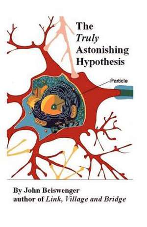 The Truly Astonishing Hypothesis de John L. Beiswenger