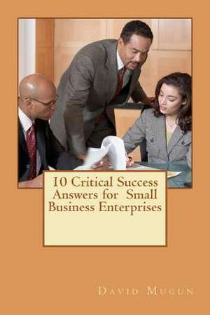 10 Critical Success Answers for Small Business Enterprise de David Mugun