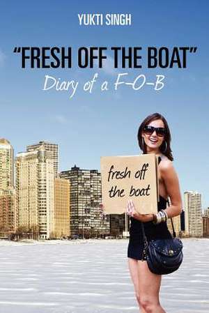 Fresh Off the Boat Diary of A F-O-B de Yukti Singh