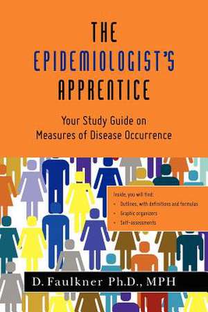 The Epidemiologist's Apprentice: Your Study Guide on Measures of Disease Occurrence de Mph D. Faulkner Ph. D.