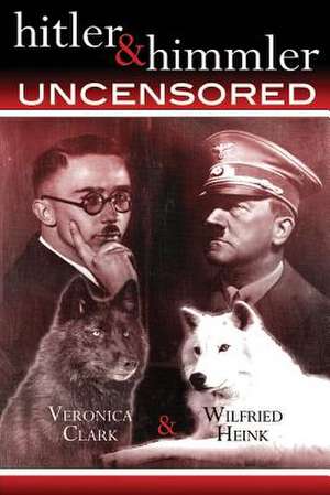 Hitler & Himmler Uncensored de Veronica Clark