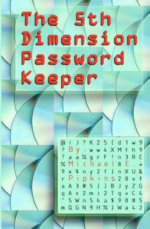 The 5th Dimension Password Keeper de Michael E. Pipkins