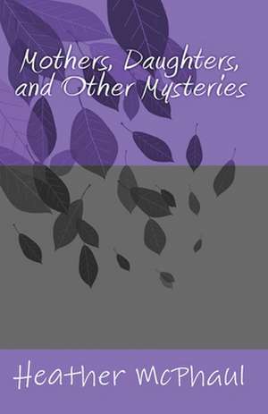 Mothers, Daughters, and Other Mysteries de Heather McPhaul