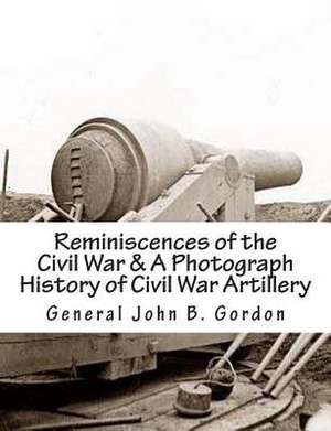 Reminiscences of the Civil War & a Photograph History of Civil War Artillery de General John Brown Gordon