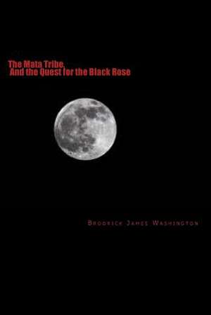 The Mata Tribe, and the Quest for the Black Rose de Washington, Brodrick James