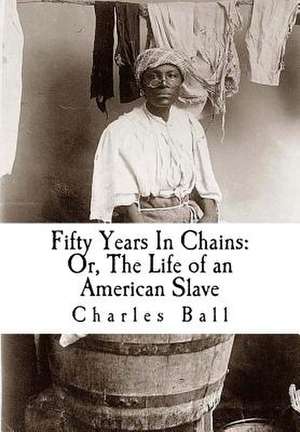 Fifty Years in Chains de Charles Ball