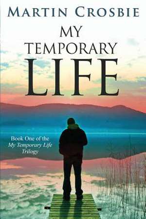 My Temporary Life de Martin Crosbie