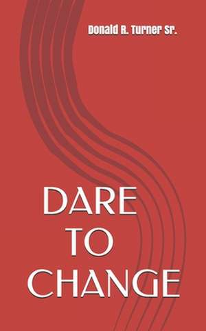 Dare to Change de Donald R. Turner