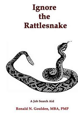 Ignore the Rattlesnake de Mba Pmp Ronald N. Goulden