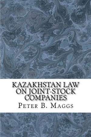 Kazakhstan Law on Joint-Stock Companies de Peter B. Maggs