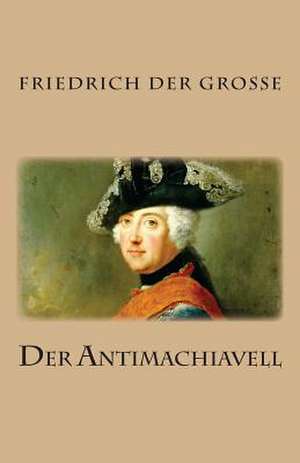 Der Antimachiavell de Friedrich Der Grosse