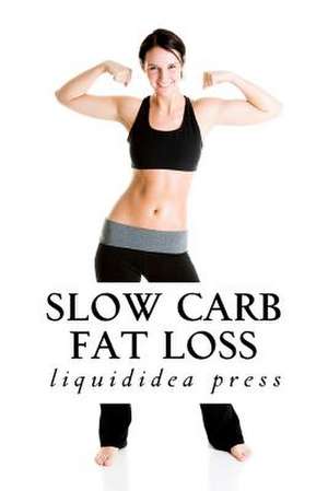 Slow Carb Fat Loss de Liquididea Press