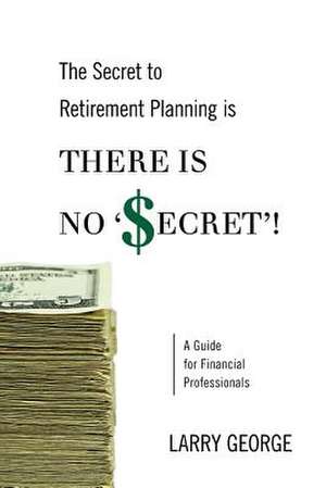 The Secret to Retirement Planning Is There Is No 'Secret'! de MR Larry George