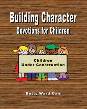 Building Character Devotions for Children de Betty Ward Cain