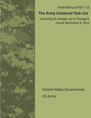 Field Manual FM 7-15 the Army Universal Task List Including All Changes Up to Change 9, Issued December 9, 2011 de United States Government Us Army