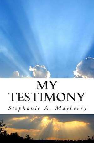 My Testimony de Stephanie a. Mayberry