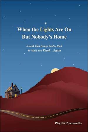 When the Lights Are on But Nobody's Home: A Book That Brings Reality Back to Make You Think...Again de Phyllis Zuccarello