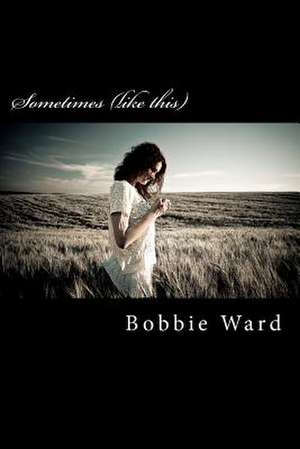 Sometimes (Like This) de Bobbie Ward