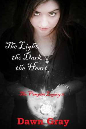 The Light, the Dark, the Heart; The Vampire Legacy de Dawn M. Gray