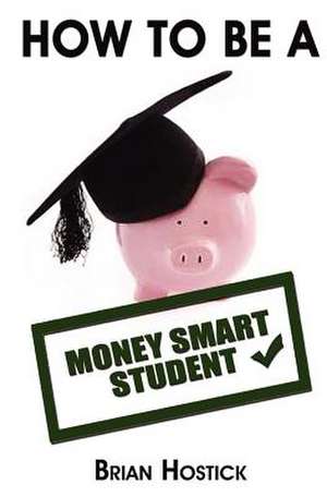 How to Be a Money Smart Student de Brian Hostick