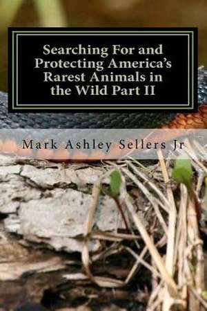 Searching for and Protecting America's Rarest Animals in the Wild Part II de Mark Ashley Sellers Jr