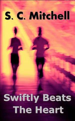 Swiftly Beats the Heart de S. C. Mitchell