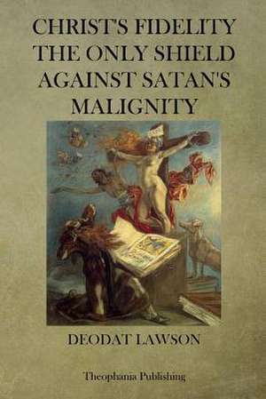 Christs Fidelity the Only Shield Against Satan's Malignity de Deodat Lawson