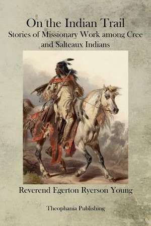 On the Indian Trail de Egerton Ryerson Young