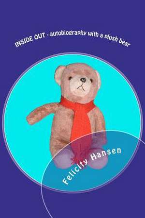 Inside Out - Autobiography with a Plush Bear de Felicity Hansen