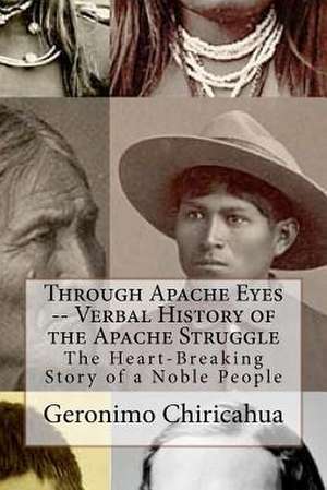 Through Apache Eyes -- Verbal History of the Apache Struggle de Geronimo Chiricahua