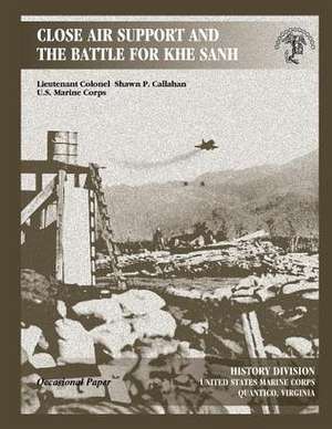 Close Air Support and the Battle for Khe Sanh de Shawn P. Callahan