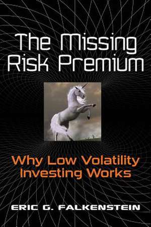 The Missing Risk Premium: Why Low Volatility Investing Works de Eric G. Falkenstein