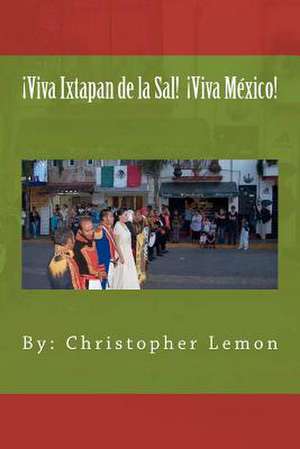 Viva Ixtapan de La Sal! Viva Mexico! de Christopher J. Lemon