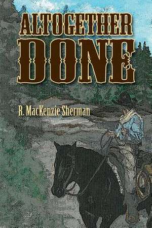 Altogether Done de R. MacKenzie Sherman