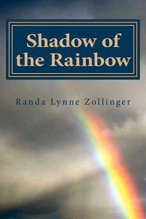 Shadow of the Rainbow de MS Randa L. Zollinger