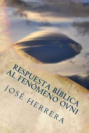 Respuesta Biblica Al Fenomeno Ovni de Jose Herrera