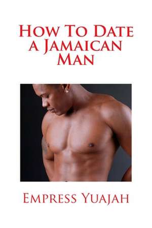 How to Date a Jamaican Man de Yuajah, MS Empress