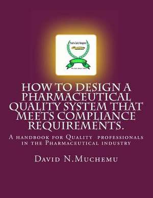 How to Design a Pharmaceutical Quality System That Meets Compliance Requirements. de Muchemu, MR David N.