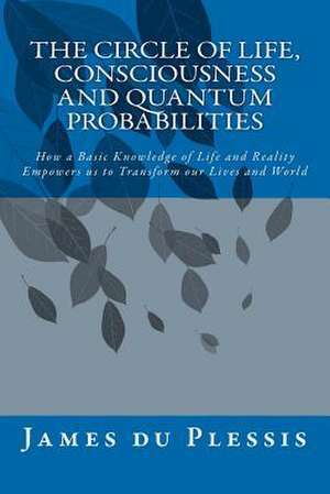 The Circle of Life, Consciousness and Quantum Probabilities de James Du Plessis