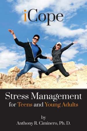Icope: Stress Management for Teens and Young Adults de Anthony R. Ciminero