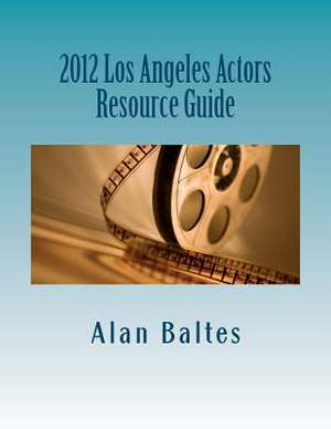 2012 Los Angeles Actors Resource Guide de Alan Jospeh Baltes