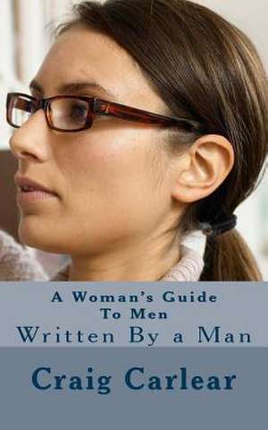 A Woman's Guide to Men de Craig Carlear