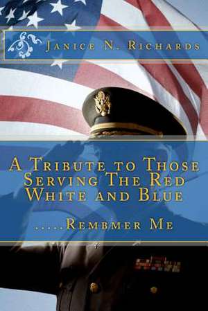 A Tribute to Those Serving the Red White and Blue de Janice N. Richards