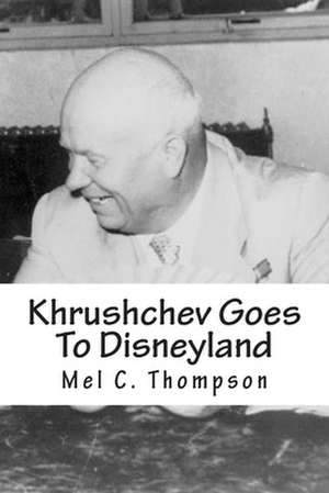 Khrushchev Goes to Disneyland de Mel C. Thompson