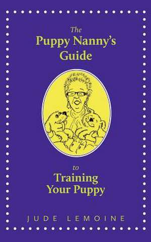 The Puppy Nanny's Guide to Training Your Puppy de Jude Lemoine