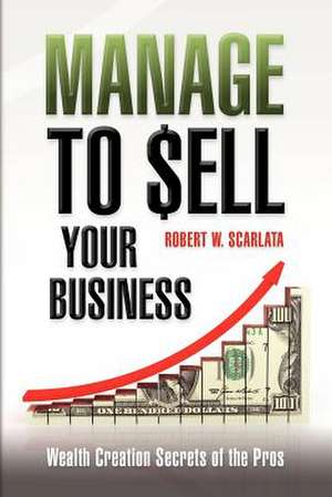 Manage to Sell Your Business de Robert W. Scarlata