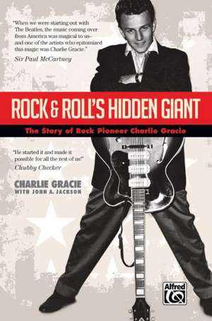 Rock & Roll's Hidden Giant: The Story of Rock Pioneer Charlie Gracie de Charlie Gracie