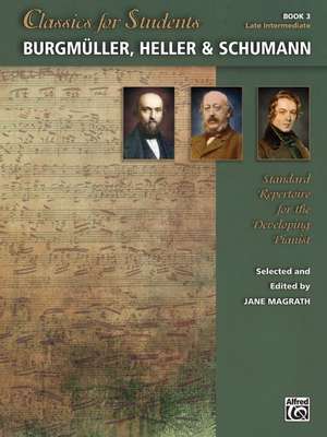 Classics for Students -- Burgmuller, Heller & Schumann, Bk 3: Standard Repertoire for the Developing Pianist de Jane Magrath