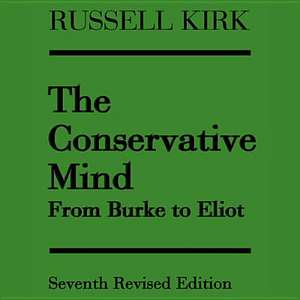 The Conservative Mind: From Burke to Eliot de Russell Kirk