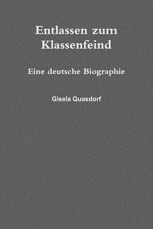 Entlassen Zum Klassenfeind. Eine Deutsche Biographie. de Gisela Quasdorf